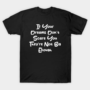 If Your Dreams Don't Scare You They're Not Big Enough T-Shirt